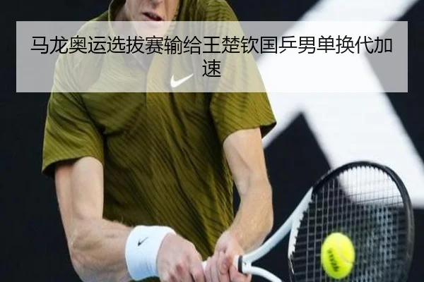 马龙奥运选拔赛输给王楚钦国乒男单换代加速